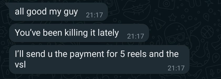 Chat messages: all good my guy. You've been killing it lately. I'll send u the payment for 5 reels and the vsl