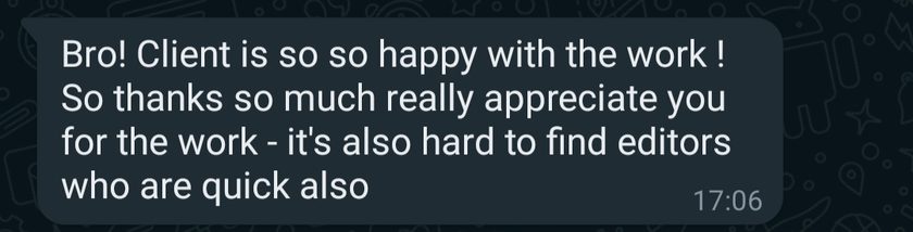 Chat message: Bro! Client is so so happy with the work! So thanks so much really appreciate you for the work - it's also hard to find editors who are quick also